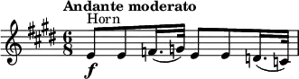 \relative c' {
\tempo "Andante moderato"
\set Score.tempoHideNote = ##t \tempo 8 = 60
\key e \major
\time 6/8
\clef treble
\set Staff.midiInstrument = "french horn"
\bar ""
e8\f^\markup "Horn" e f16.( g32) e8 e d16.( c32)
}